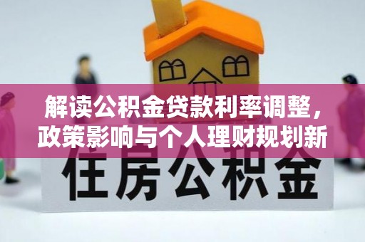 镇宁解读公积金贷款利率调整，政策影响与个人理财规划新思路