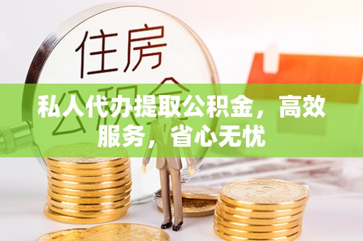 镇宁私人代办提取公积金，高效服务，省心无忧