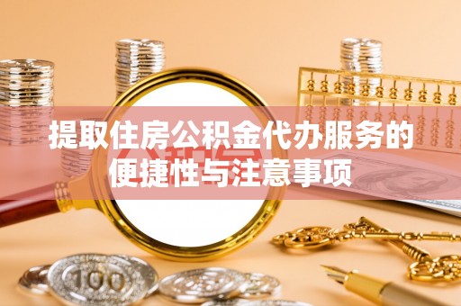 镇宁提取住房公积金代办服务的便捷性与注意事项