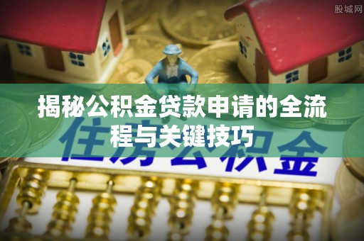 镇宁揭秘公积金贷款申请的全流程与关键技巧