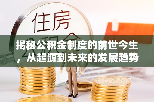 镇宁揭秘公积金制度的前世今生，从起源到未来的发展趋势