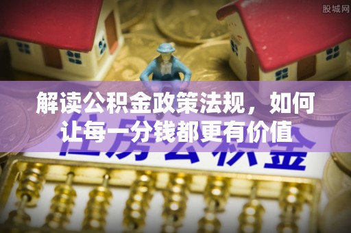 镇宁解读公积金政策法规，如何让每一分钱都更有价值