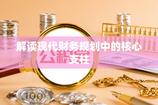 镇宁解读现代财务规划中的核心支柱
