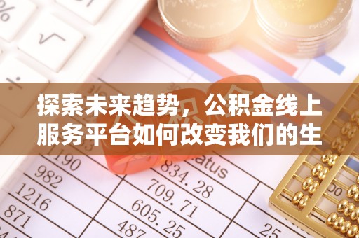 镇宁探索未来趋势，公积金线上服务平台如何改变我们的生活