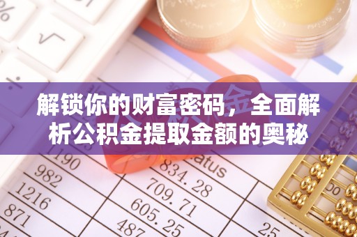 镇宁解锁你的财富密码，全面解析公积金提取金额的奥秘