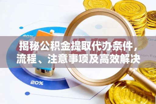 镇宁揭秘公积金提取代办条件，流程、注意事项及高效解决方案