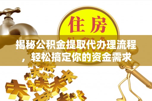 镇宁揭秘公积金提取代办理流程，轻松搞定你的资金需求