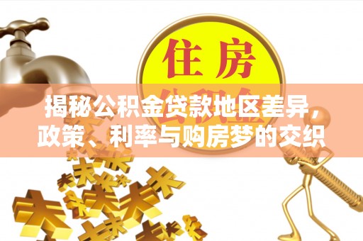 镇宁揭秘公积金贷款地区差异，政策、利率与购房梦的交织