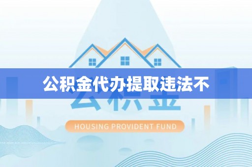 镇宁公积金代办提取违法不
