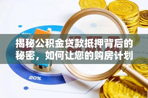 镇宁揭秘公积金贷款抵押背后的秘密，如何让您的购房计划更轻松？