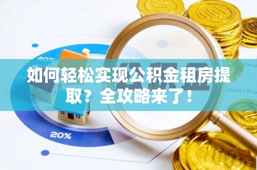 镇宁如何轻松实现公积金租房提取？全攻略来了！