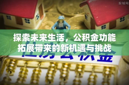 镇宁探索未来生活，公积金功能拓展带来的新机遇与挑战