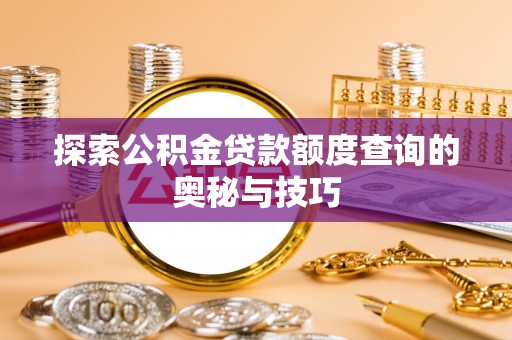 镇宁探索公积金贷款额度查询的奥秘与技巧