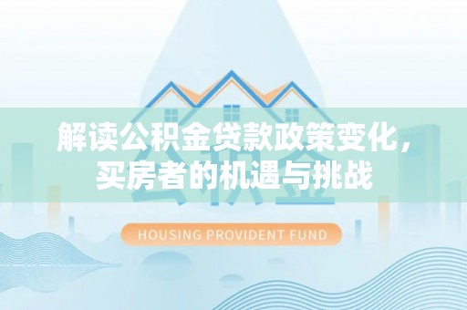 镇宁解读公积金贷款政策变化，买房者的机遇与挑战