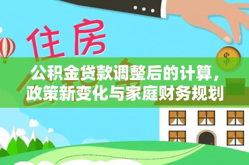 镇宁公积金贷款调整后的计算，政策新变化与家庭财务规划