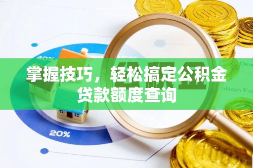 镇宁掌握技巧，轻松搞定公积金贷款额度查询