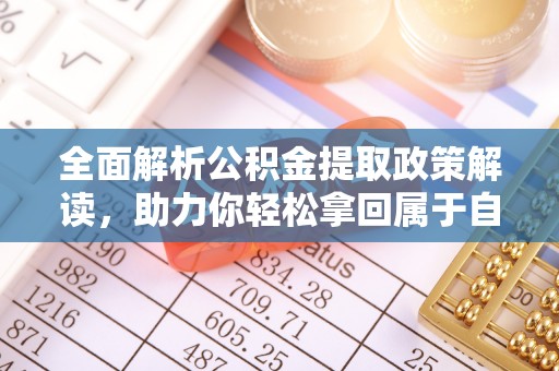 镇宁全面解析公积金提取政策解读，助力你轻松拿回属于自己的钱