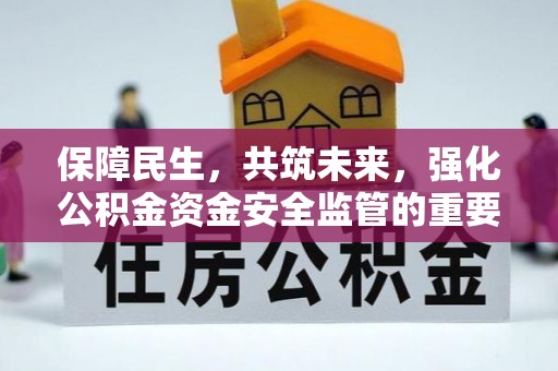 镇宁保障民生，共筑未来，强化公积金资金安全监管的重要性